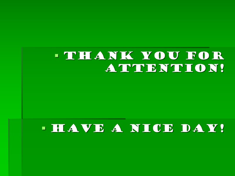 Thank you for attention!    Have a nice day!